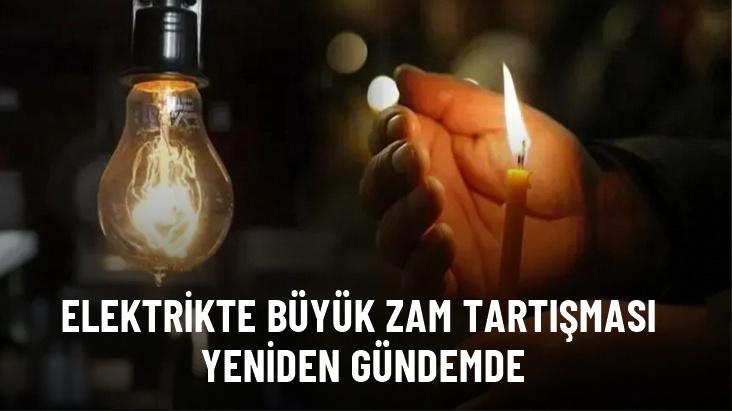 Elektrikte büyük zam tartışması yeniden gündemde