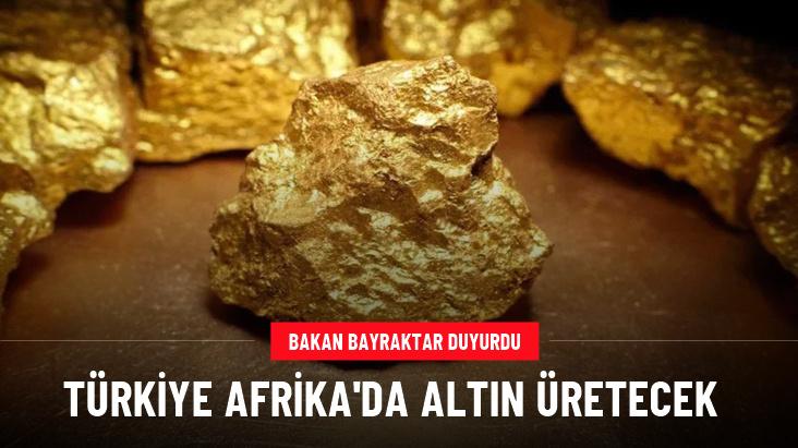 Bakan Bayraktar duyurdu: Türkiye Afrika'da altın üretecek