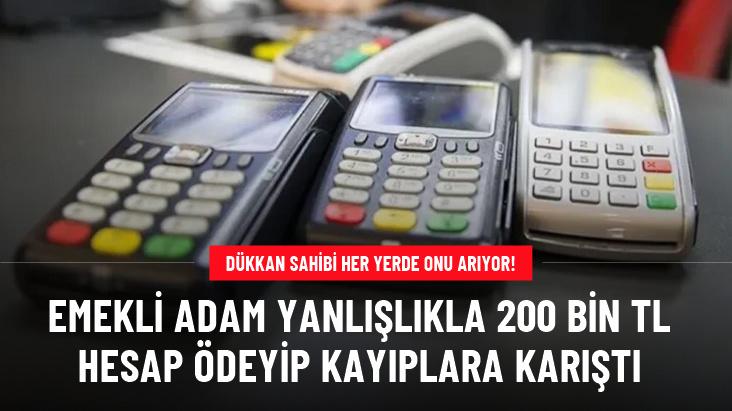 Emekli adam 2 bin lira yerine yanlışlıkla 200 bin lira hesap ödeyip kayıplara karıştı