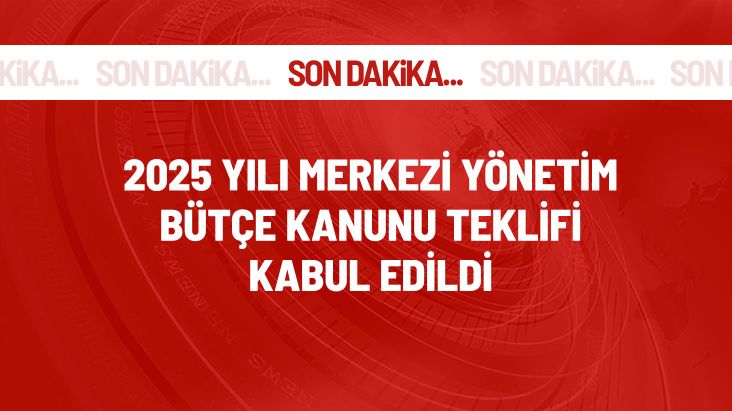 2025 Yılı Merkezi Yönetim Bütçe Kanunu Teklifi kabul edildi