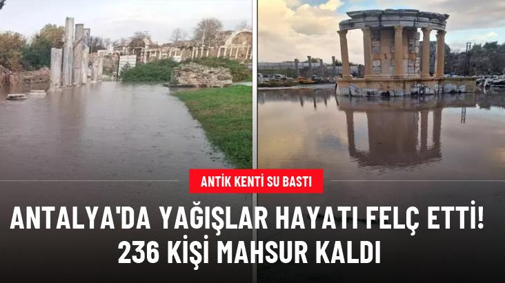 Antalya'yı şiddetli yağışlar hayatı olumsuz etkiledi: 236 kişi mahsur kaldı, antik kenti su bastı