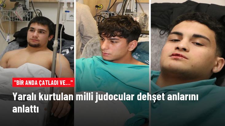 Yaralı kurtulan milli judocular dehşet anlarını anlattı