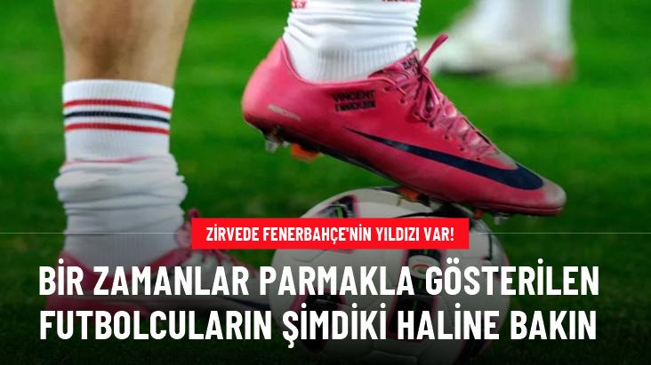 Bir zamanlar parmakla gösterilen futbolcuların şimdiki haline bakın