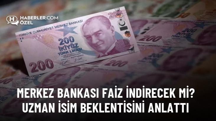 Merkez Bankası faiz indirecek mi? Uzman isim beklentisini anlattı