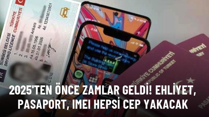 2025'ten önce zamlar geldi! Ehliyet, pasaport, IMEI hepsi cep yakacak