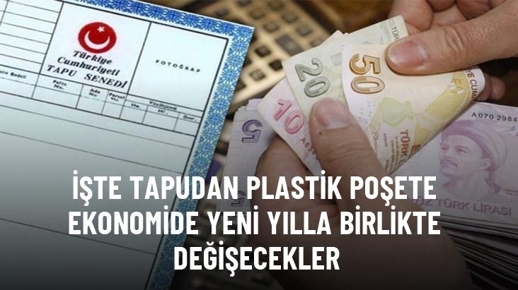 İşte tapudan plastik poşete ekonomide yeni yılla birlikte değişecekler