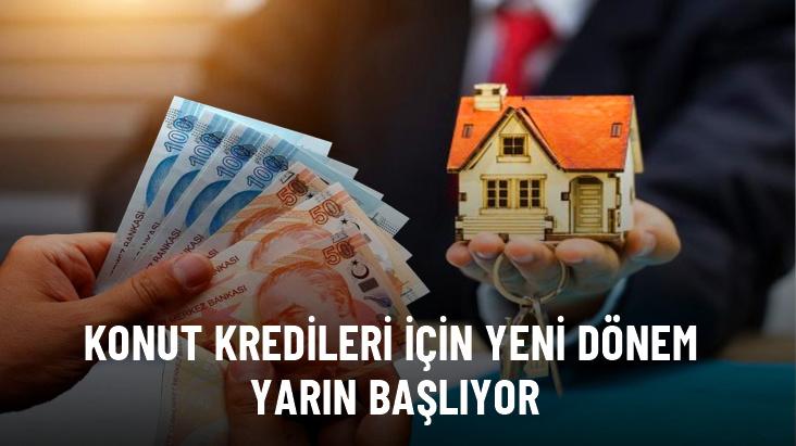 Konut kredileri için yeni dönem yarın başlıyor