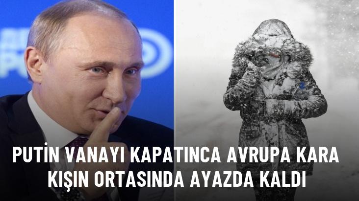 Putin vanayı kapatınca Avrupa kara kışın ortasında ayazda kaldı