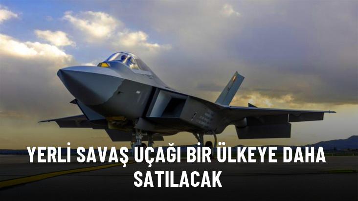 Yerli savaş uçağı bir ülkeye daha satılacak