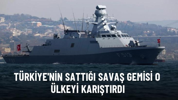 Türkiye'nin sattığı savaş gemisi o ülkeyi karıştırdı