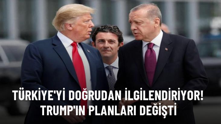 Trump, Türkiye'yi de yakından ilgilendiren planlarını değiştiriyor