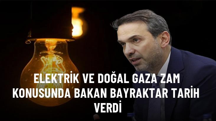 Elektrik ve doğal gaza zam konusunda Bakan Bayraktar tarih verdi