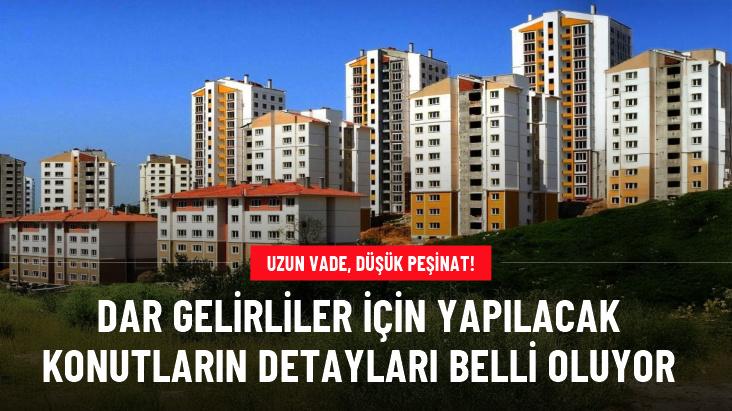 Dar gelirliler için yapılacak konutların detayları belli oluyor