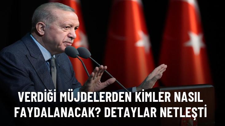 Erdoğan'ın verdiği müjdelerden kimler faydalanabilecek? Detaylar netleşti