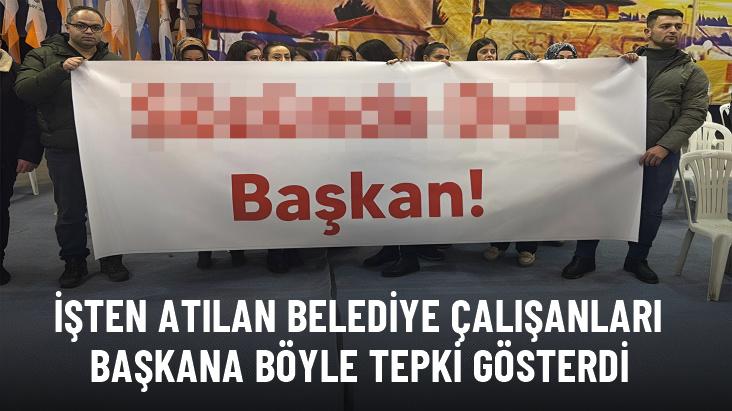 İşten atılan belediye çalışanları başkana böyle tepki gösterdi