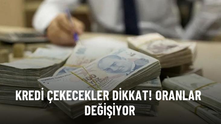 Kredi çekecekler dikkat: Oranlar değişiyor