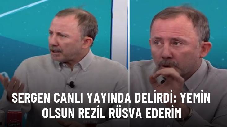 Sergen canlı yayında delirdi: Yemin olsun rezil rüsva ederim