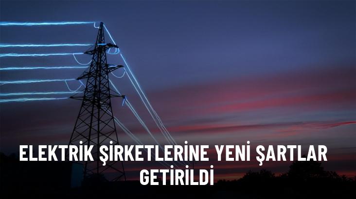 Elektrik şirketlerine yeni şartlar getirildi