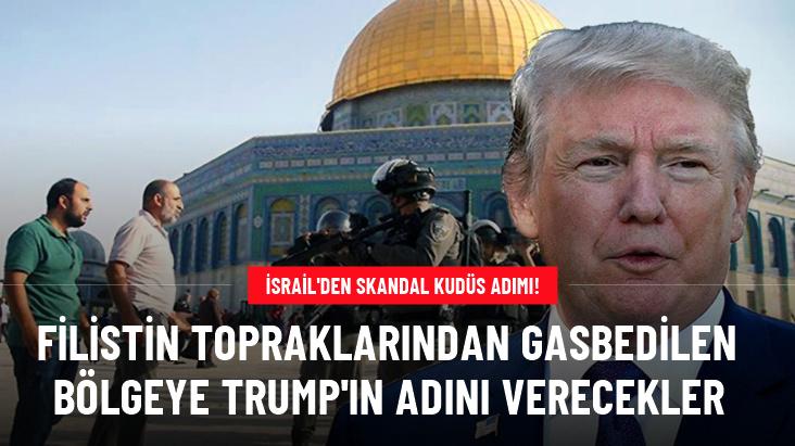 İsrail, Doğu Kudüs'te Filistin topraklarından gasbedilen bölgeye Trump'ın adını verecek