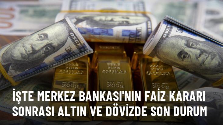 Merkez Bankası'nın faiz kararı sonrası altın ve döviz hareketlendi