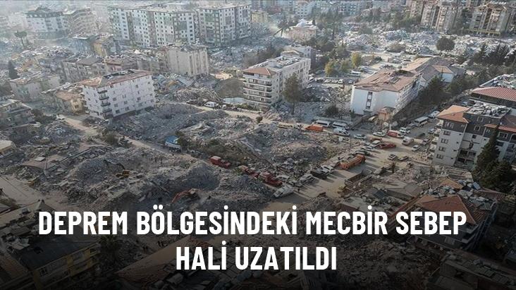 Deprem bölgesindeki mecbir sebep hali 31 Mayıs tarihine kadar uzatıldı