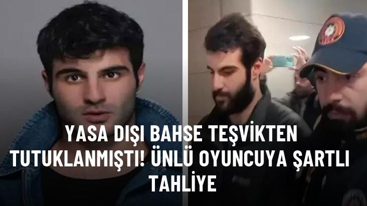 Yasa dışı bahse teşvikten tutuklanmıştı! Ünlü oyuncuya şartlı tahliye