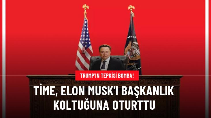 Trump'ın tepkisi bomba! Time, Musk'ı başkanlık koltuğuna oturttu