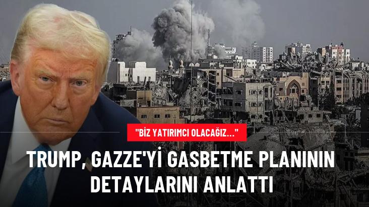 Trump, Gazze'yi gasbetme planının detaylarını anlattı