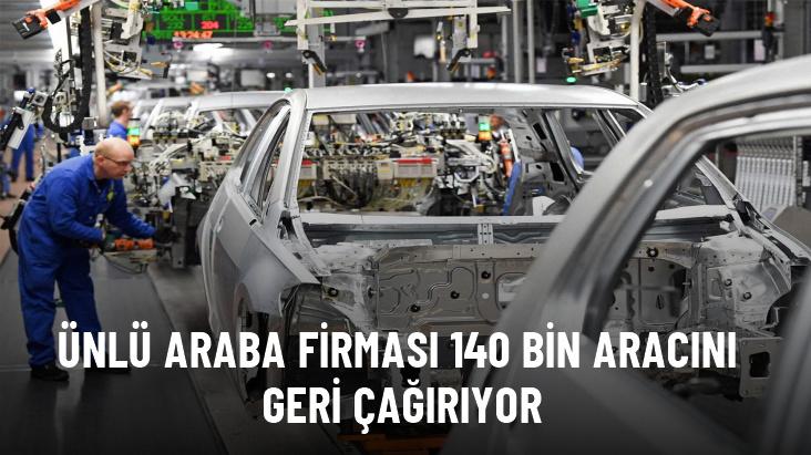 Ünlü araba firması 140 bin aracını geri çağırıyor