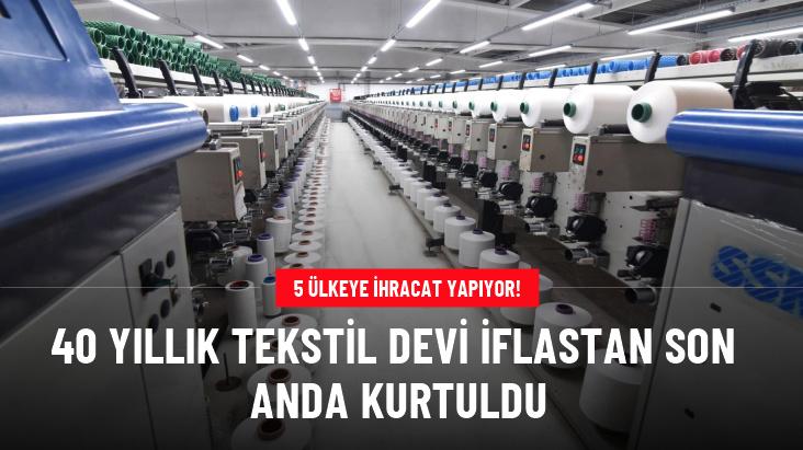 5 ülkeye ihracat yapan 40 yıllık tekstil devi iflastan son anda kurtuldu