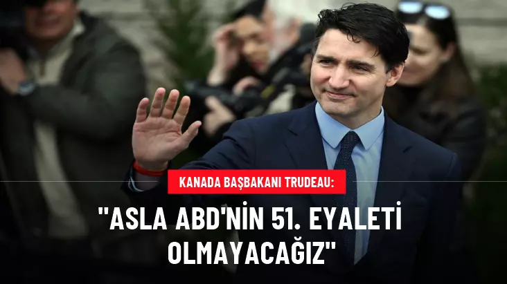 Kanada Başbakanı Trudeau: Asla ABD'nin 51. eyaleti olmayacağız