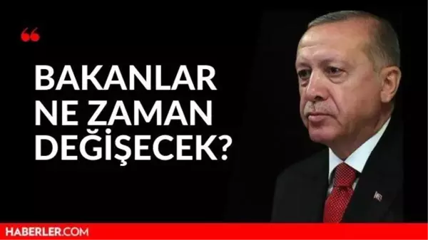 Bakanlar ne zaman değişecek? Yeni kabine listesi 2021