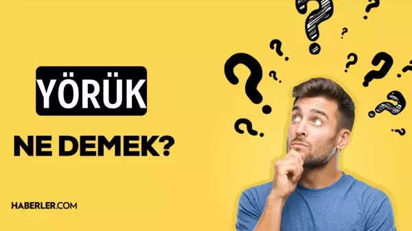 Yörük ne demek? TDK'ye göre yörük ne anlama geliyor?