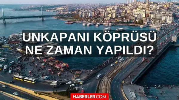 Unkapanı Köprüsü ne zaman yapıldı? Unkapanı Köprüsü nerede ve açılıyor mu? Unkapanı Köprüsü tarihçesi!