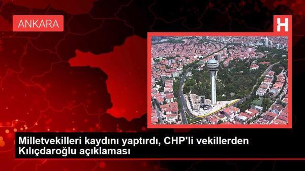 Milletvekilleri kaydını yaptırdı, CHP'li vekillerden Kılıçdaroğlu açıklaması