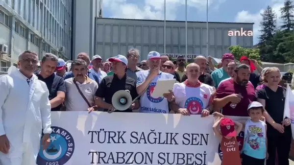 Türk Sağlık-Sen Trabzon Şube Başkanı Serdar: 