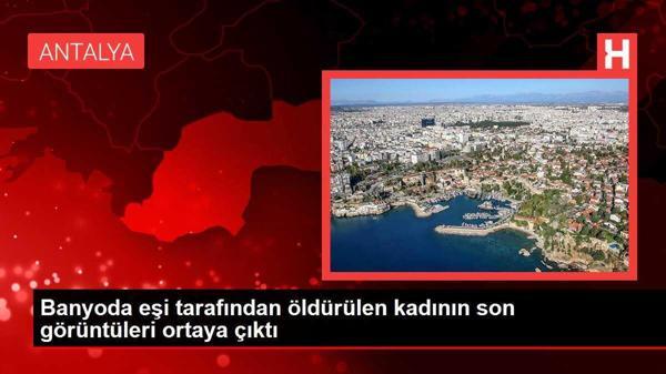 Banyoda eşi tarafından öldürülen kadının son görüntüleri ortaya çıktı