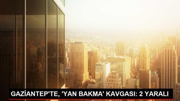 Gaziantep'te Yan Bakma Kavgası: 2 Yaralı