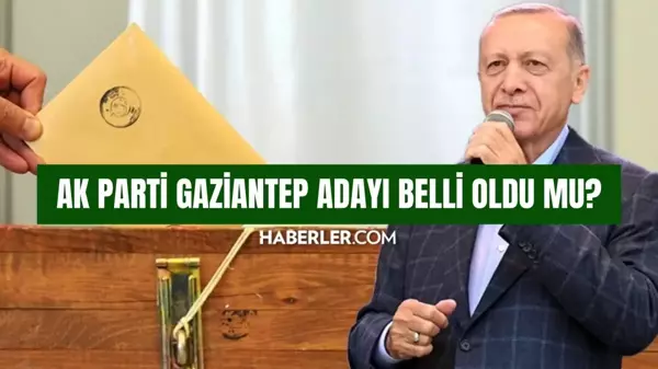 AK Parti Gaziantep adayı belli oldu mu? AK Parti Gaziantep belediye başkanı adayı kim oldu? 20 İlde Belediye Başkanı Adayları Belli Oldu!