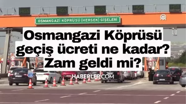 Osmangazi köprüsü geçiş ücreti ne kadar? Osmangazi köprüsüne zam geldi mi?