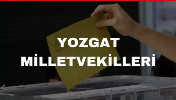 Yozgat kaç milletvekili çıkarıyor? Yozgat milletvekilleri sayısı kaç? 28. Dönem Yozgat AK Parti ve CHP milletvekil listesi