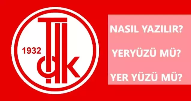 Yeryüzü nasıl yazılır? TDK'ya göre yeryüzü mü, yer yüzü mü?