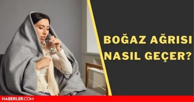 Boğaz ağrısı nasıl geçer? Çocuklarda boğaz ağrısı nasıl geçer? Boğaz ağrısı ve öksürüğe ne iyi gelir, tedavisi nedir?