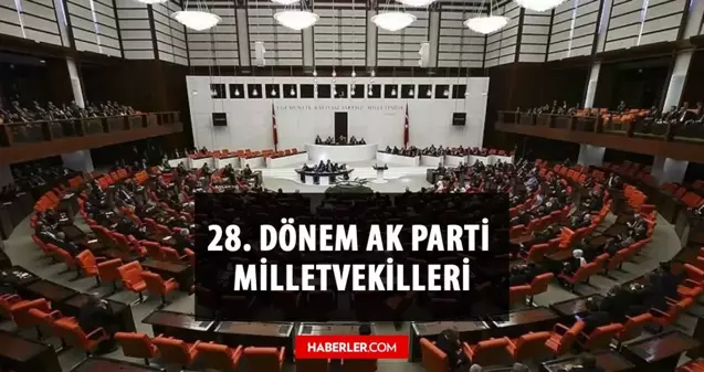 AK Parti kaç milletvekili çıkardı? AK Parti milletvekili sayısı kaç? 28. Dönem AK Parti milletvekilleri kim? İsimleri ile milletvekili listesi!